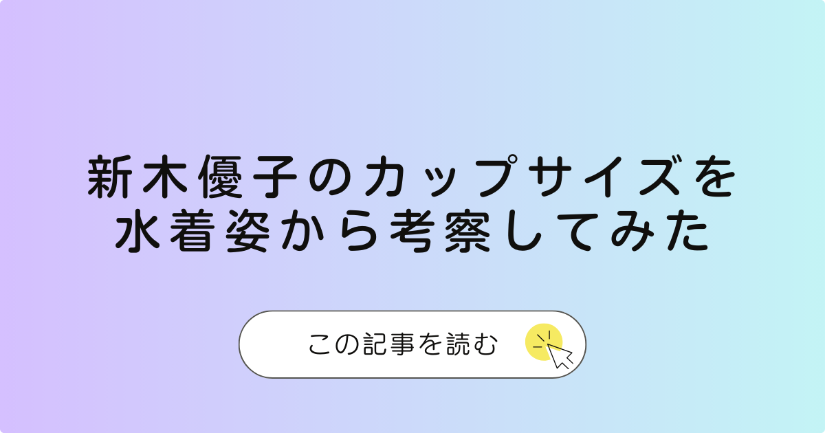 意外とある？新木優子のカップサイズを水着姿から考察してみた