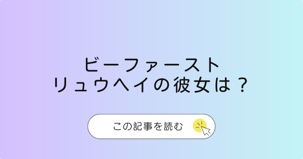 ビーファーストのリュウヘイの彼女は？